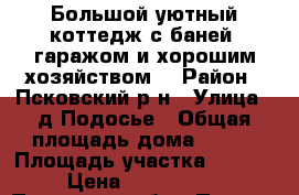 Большой уютный коттедж с баней, гаражом и хорошим хозяйством. › Район ­ Псковский р-н › Улица ­ д.Подосье › Общая площадь дома ­ 250 › Площадь участка ­ 1 500 › Цена ­ 6 700 000 - Псковская обл., Псков г. Недвижимость » Дома, коттеджи, дачи продажа   . Псковская обл.,Псков г.